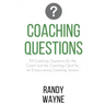 Coaching Questions: 101 Coaching Questions for the Coach and the Coaching Client for an Empowering Coaching Session
