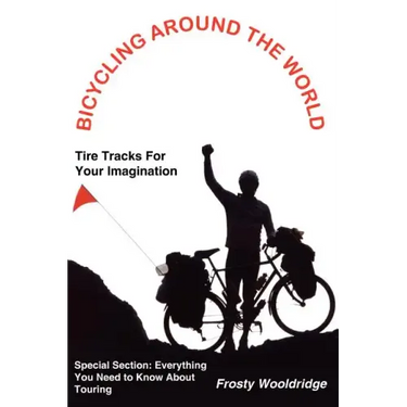 Bicycling Around the World: Tire Tracks For Your Imagination / Everything You Need to Know About Touring
