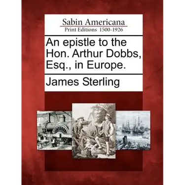 An Epistle to the Hon. Arthur Dobbs, Esq., in Europe.