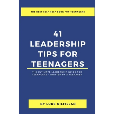 41 Leadership Tips for Teenagers: The Ultimate Leadership Guide for Teenagers - Written by a Teenager