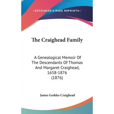 The Craighead Family: A Genealogical Memoir Of The Descendants Of Thomas And Margaret Craighead, 1658-1876 (1876)