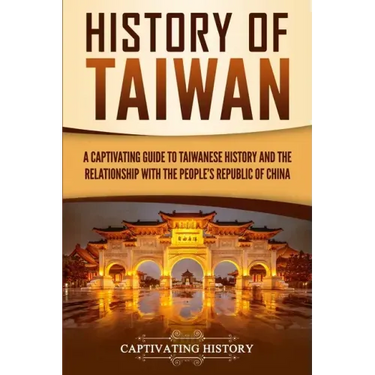 History of Taiwan: A Captivating Guide to Taiwanese History and the Relationship with the People's Republic of China