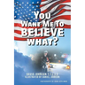 You Want Me to Believe What?