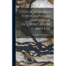 Geological and Topographical Maps Their Interpretation and Use