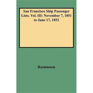 San Francisco Ship Passenger Lists. Vol. III: November 7, 1851 to June 17, 1852