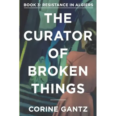 The Curator of Broken Things Book 3: Resistance in Algiers