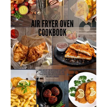 Air Fryer Oven Cookbook: Cook and get the best results with the air fryer. Easy Recipes to Fry, and Roast with your Air Fryer Oven. Fast and ta