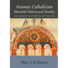 Aramaic Catholicism, Maronite History and Identity: A Journey from the Ancient Middle East to the Modern West