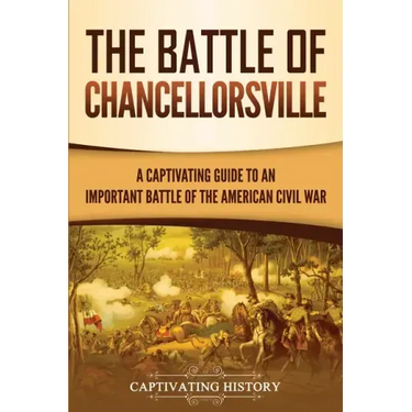 The Battle of Chancellorsville: A Captivating Guide to an Important Battle of the American Civil War