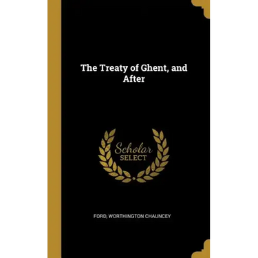 The Treaty of Ghent, and After