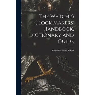 The Watch & Clock Makers' Handbook, Dictionary and Guide