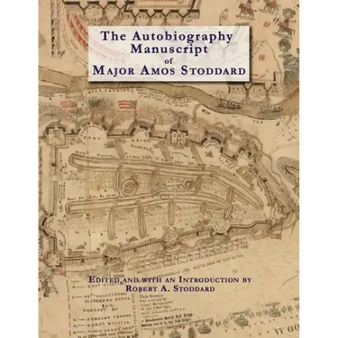 The Autobiography Manuscript of Major Amos Stoddard (Deluxe Edition with Color Illustrations): Edited and with an Introduction by Robert A. Stoddard