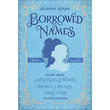 Borrowed Names: Poems about Laura Ingalls Wilder, Madam C.J. Walker, Marie Curie, and Their Daughters