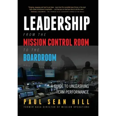 Leadership from the Mission Control Room to the Boardroom: A Guide to Unleashing Team Performance