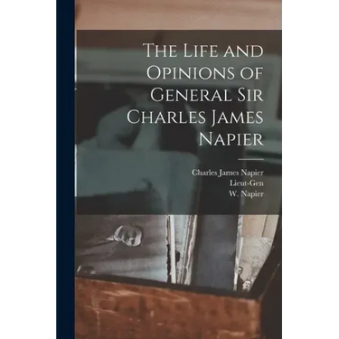 The Life and Opinions of General Sir Charles James Napier