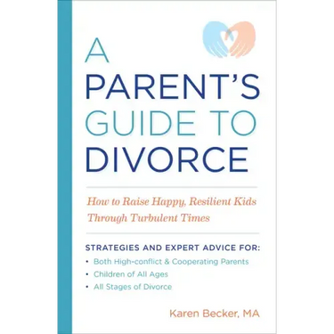 A Parent's Guide to Divorce: How to Raise Happy, Resilient Kids Through Turbulent Times