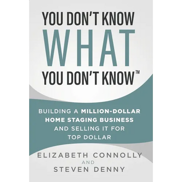 You Don't Know What You Don't Know: Building a Million-Dollar Home Staging Business and Selling It for Top Dollar