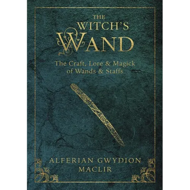 The Witch's Wand: The Craft, Lore, and Magick of Wands & Staffs