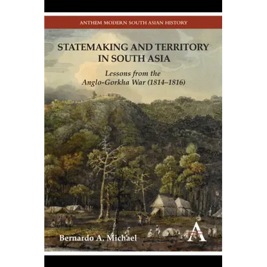 Statemaking and Territory in South Asia: Lessons from the Anglo-Gorkha War (1814-1816)