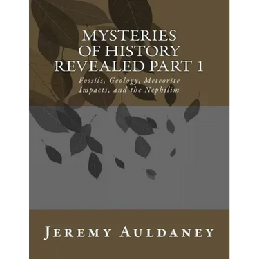 Mysteries of History Revealed Part 1: Fossils, Meteorite Impacts, and Nephilim History