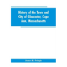 History of the town and city of Gloucester, Cape Ann, Massachusetts