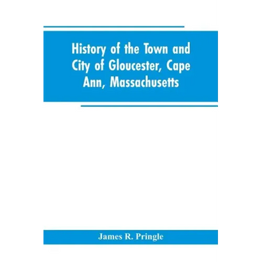 History of the town and city of Gloucester, Cape Ann, Massachusetts