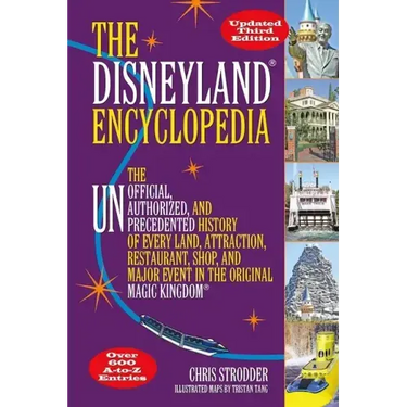 The Disneyland Encyclopedia: The Unofficial, Unauthorized, and Unprecedented History of Every Land, Attraction, Restaurant, Shop, and Major Event in t