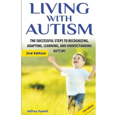 Living with Autism: The Successful Steps to Recognizing, Adapting, Learning, and Understanding Autism