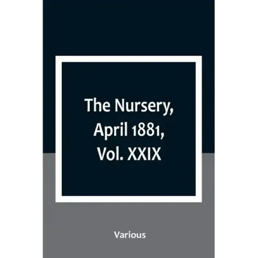 The Nursery, April 1881, Vol. XXIX