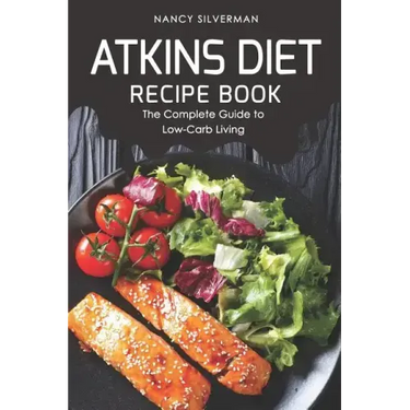 Atkins Diet Recipe Book: The Complete Guide to Low-Carb Living