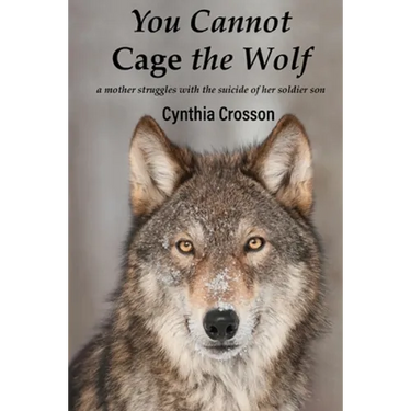 You Cannot Cage the Wolf: A Mother Struggles with the Suicide of Her Soldier Son