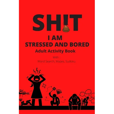 Adult Activity Book, Sh!t I Am Stressed And Bored: With Word Search, Mazes, Sudoku