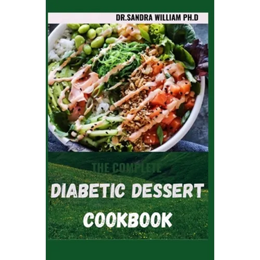 The Complete Diabetic Dessert Cookbook: Over 60+ Recipes For a Healthy Life