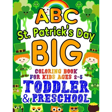 ABC St. Patrick's Day Big Coloring Book for Kids Ages 2-5 Toddler & Preschool: An Alphabet St. Patrick's Day Shamrock Coloring Book for Toddlers with