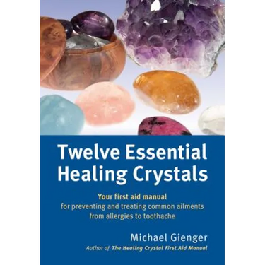 Twelve Essential Healing Crystals: Your First Aid Manual for Preventing and Treating Common Ailments from Allergies to Toothache