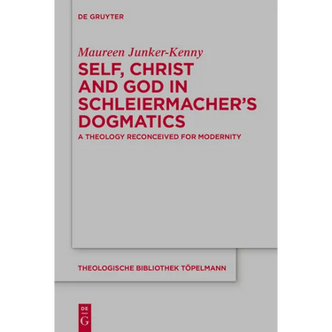 Self, Christ and God in Schleiermacher's Dogmatics: A Theology Reconceived for Modernity