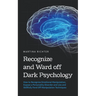 Recognize and Ward off Dark Psychology: How to Recognize Emotional Manipulation, Expose a Personality Disorder and Lies and Skillfully Fend Off Manipu