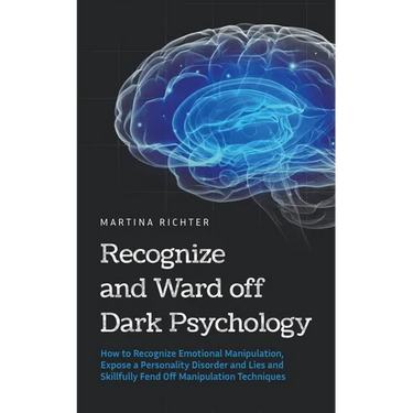 Recognize and Ward off Dark Psychology: How to Recognize Emotional Manipulation, Expose a Personality Disorder and Lies and Skillfully Fend Off Manipu