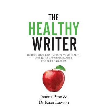 The Healthy Writer: Reduce Your Pain, Improve Your Health, And Build A Writing Career For The Long Term