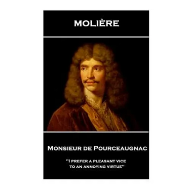 Moliere - Monsieur de Pourceaugnac: 'I prefer a pleasant vice to an annoying virtue''