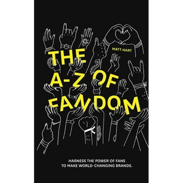 THE A-Z of FANDOM: Harness the Power of Fans to Make World-Changing Brands.