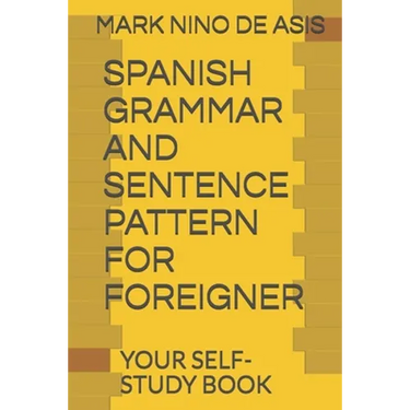 Spanish Grammar and Sentence Pattern for Foreigner: Your Self Study Book