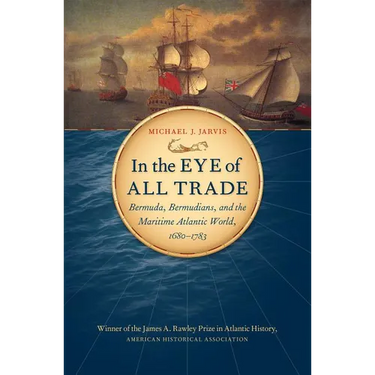In the Eye of All Trade: Bermuda, Bermudians, and the Maritime Atlantic World, 1680-1783