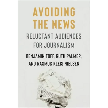 Avoiding the News: Reluctant Audiences for Journalism
