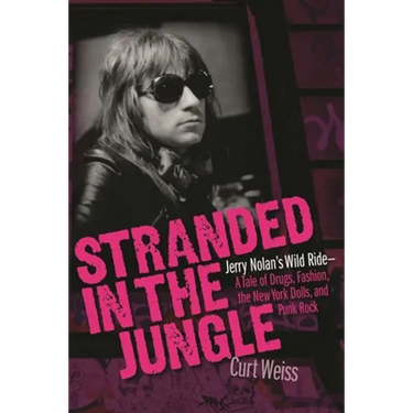 Stranded in the Jungle: Jerry Nolan's Wild Ride: A Tale of Drugs, Fashion, the New York Dolls and Punk Rock