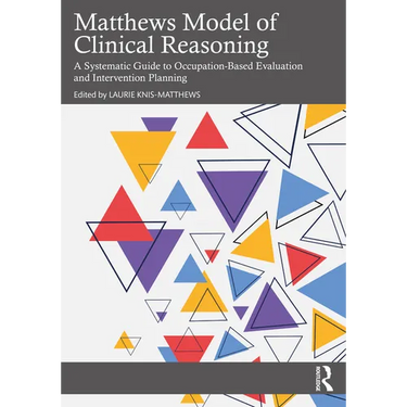 Matthews Model of Clinical Reasoning: A Systematic Guide to Occupation-Based Evaluation and Intervention Planning