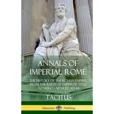 Annals of Imperial Rome: The History of the Roman Empire, From the Reign of Emperor Titus to Nero - AD 14 to AD 68 (Hardcover)