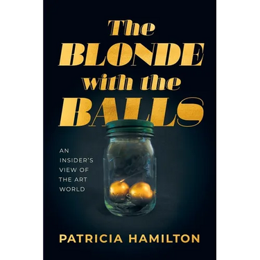 The Blonde with the Balls: An Insider's View of The Art World