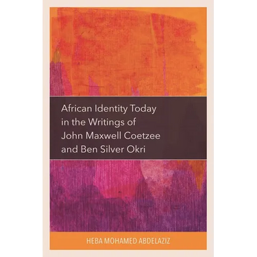 African Identity Today in the Writings of John Maxwell Coetzee and Ben Silver Okri