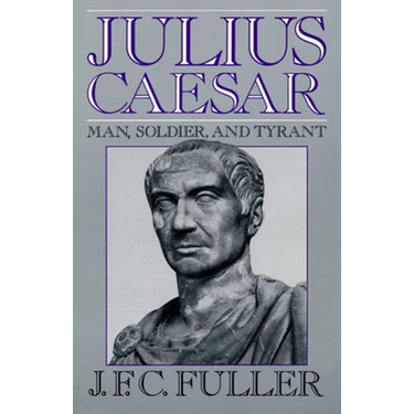 Julius Caesar: Man, Soldier, and Tyrant